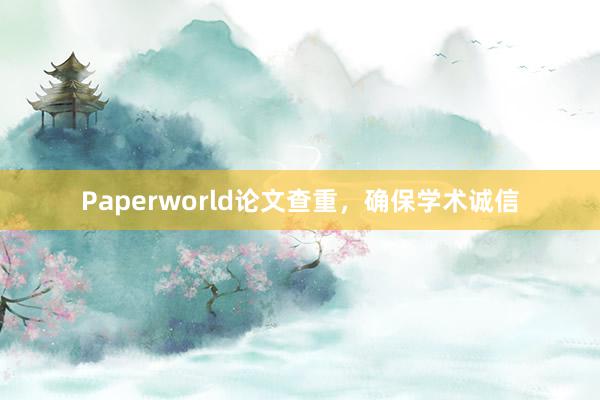 Paperworld论文查重，确保学术诚信